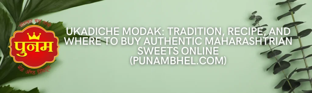 Ukadiche Modak: Tradition, Recipe, and Where to Buy Authentic Maharashtrian Sweets Online